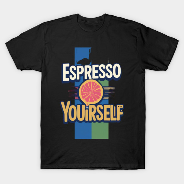 Espresso Yourself coffee life T-Shirt by SR8891