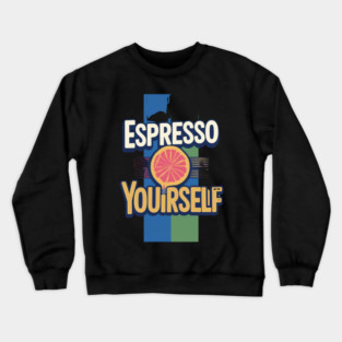 Espresso Yourself coffee life Crewneck Sweatshirt