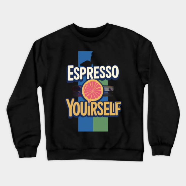 Espresso Yourself coffee life Crewneck Sweatshirt by SR8891