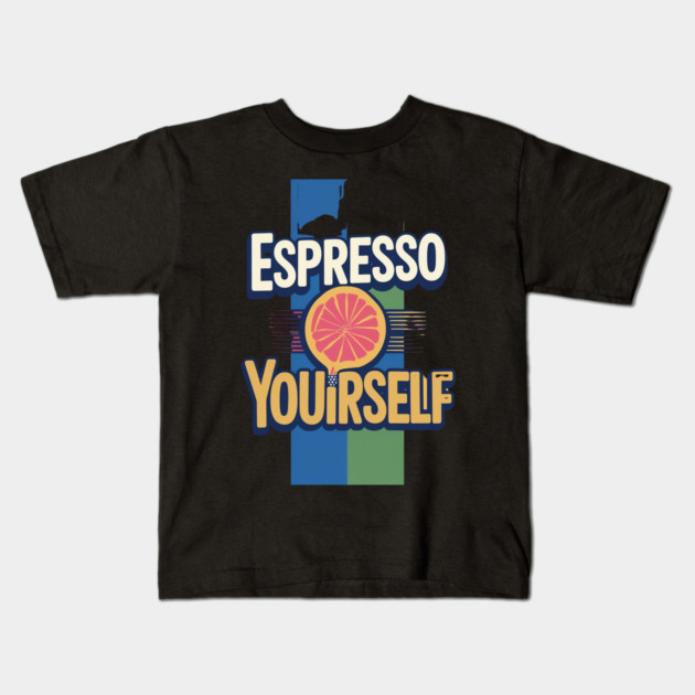 Espresso Yourself coffee life Kids T-Shirt by SR8891