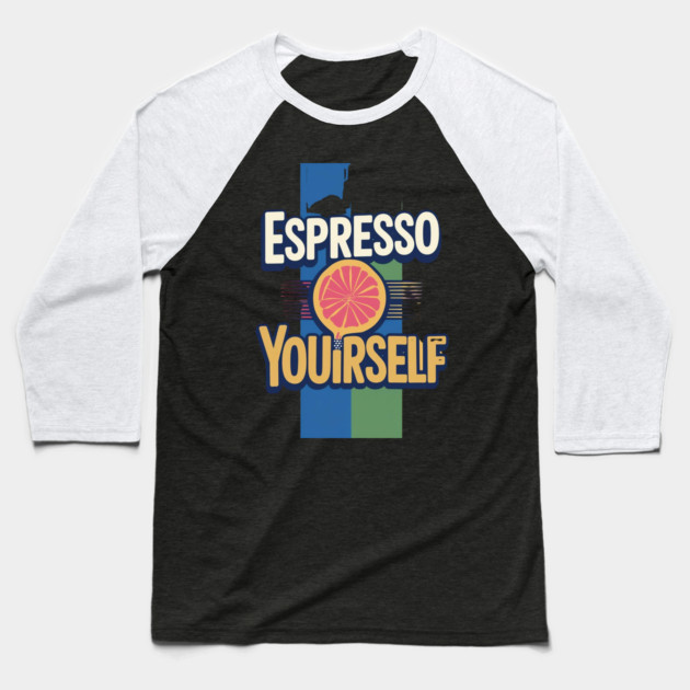 Espresso Yourself coffee life Baseball T-Shirt by SR8891
