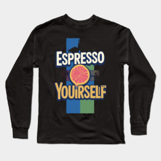 Espresso Yourself coffee life Long Sleeve T-Shirt