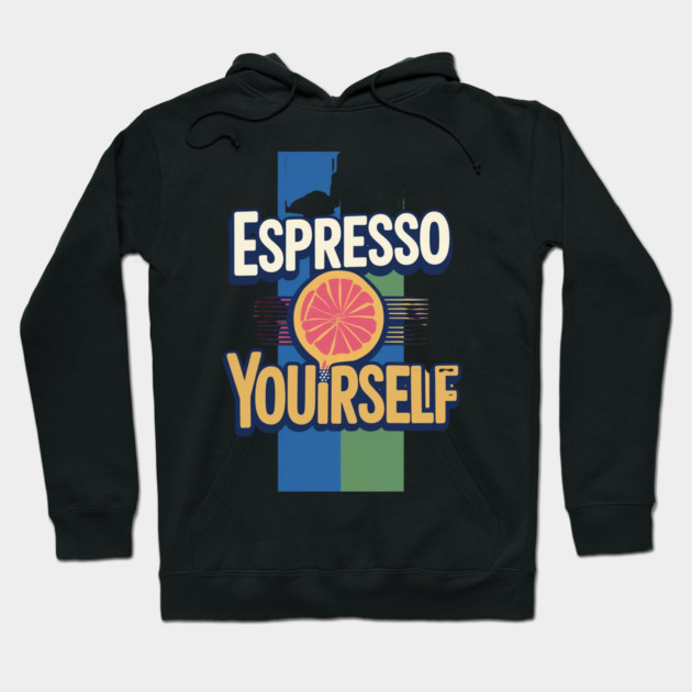Espresso Yourself coffee life Hoodie by SR8891