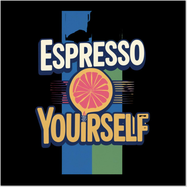 Espresso Yourself coffee life Wall Art by SR8891