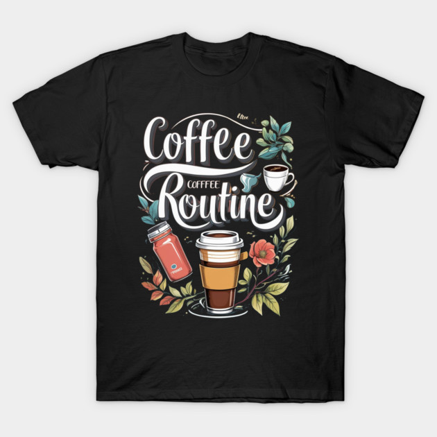 The Coffee Routine T-Shirt by SR8891