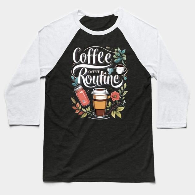 The Coffee Routine Baseball T-Shirt by SR8891