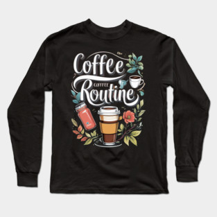 The Coffee Routine Long Sleeve T-Shirt
