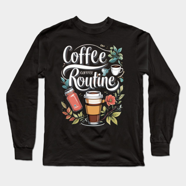 The Coffee Routine Long Sleeve T-Shirt by SR8891