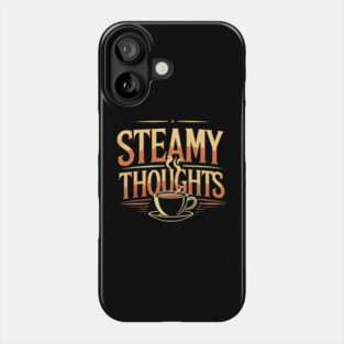 Steamy Thoughts coffee you Phone Case