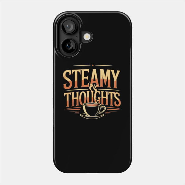 Steamy Thoughts coffee you Phone Case by SR8891