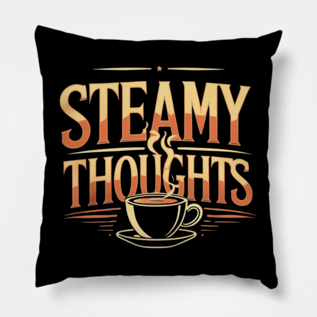 Steamy Thoughts coffee you Pillow by SR8891