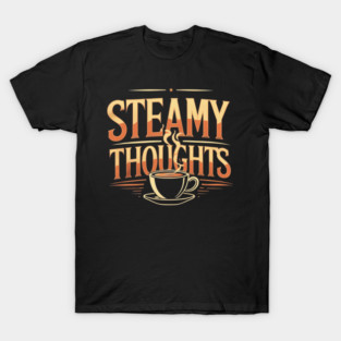 Steamy Thoughts coffee you T-Shirt
