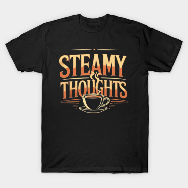 Steamy Thoughts coffee you T-Shirt by SR8891