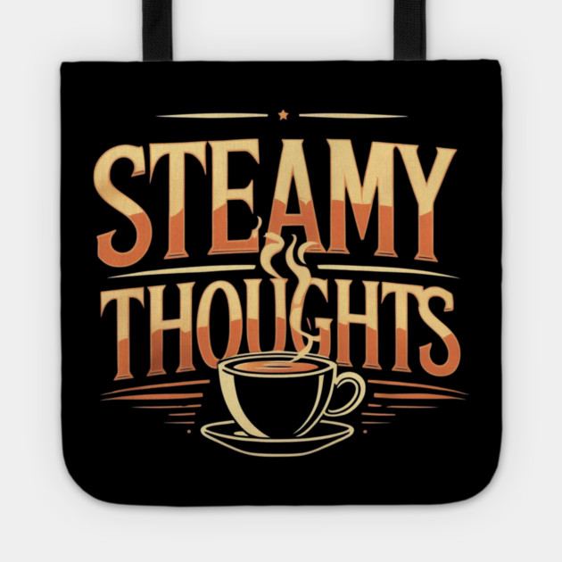 Steamy Thoughts coffee you Tote by SR8891