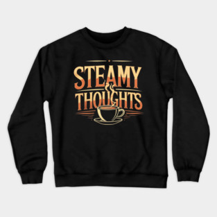 Steamy Thoughts coffee you Crewneck Sweatshirt