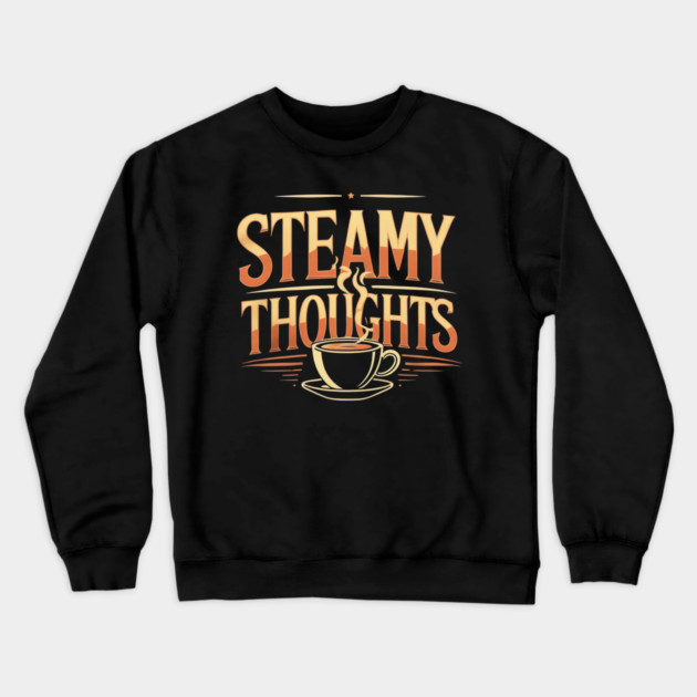 Steamy Thoughts coffee you Crewneck Sweatshirt by SR8891