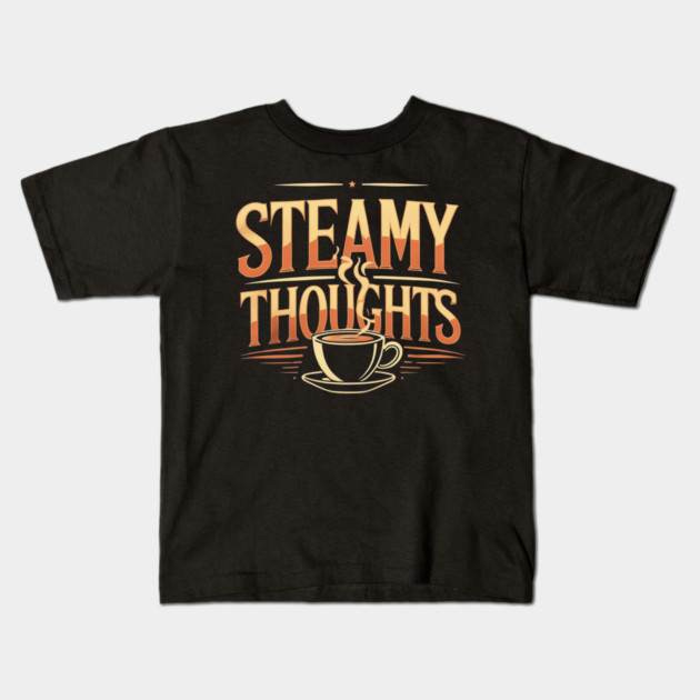 Steamy Thoughts coffee you Kids T-Shirt by SR8891