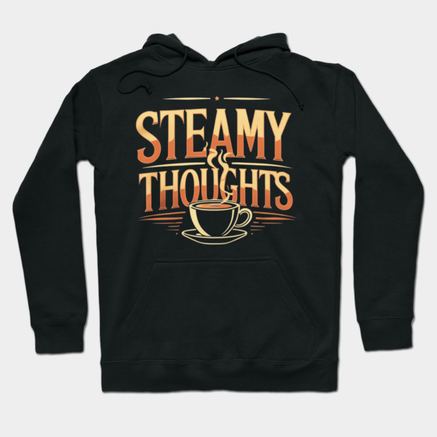 Steamy Thoughts coffee you Hoodie by SR8891
