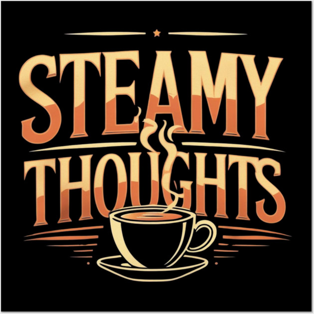 Steamy Thoughts coffee you Wall Art by SR8891