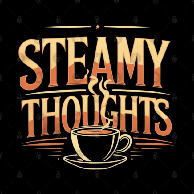 Steamy Thoughts coffee you by SR8891
