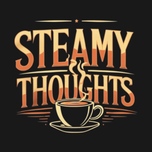 Steamy Thoughts coffee you T-Shirt