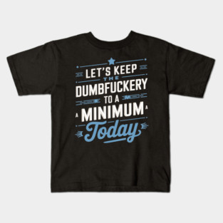 LET'S KEEP THE DUMBFUCKERY TO A MINIMUM TODAY - WHITE BLUE Kids T-Shirt