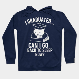 > I Graduated... Can I Go Back To Sleep Now? – Funny Graduation Shirt 2025 Hoodie