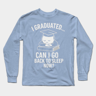> I Graduated... Can I Go Back To Sleep Now? – Funny Graduation Shirt 2025 Long Sleeve T-Shirt
