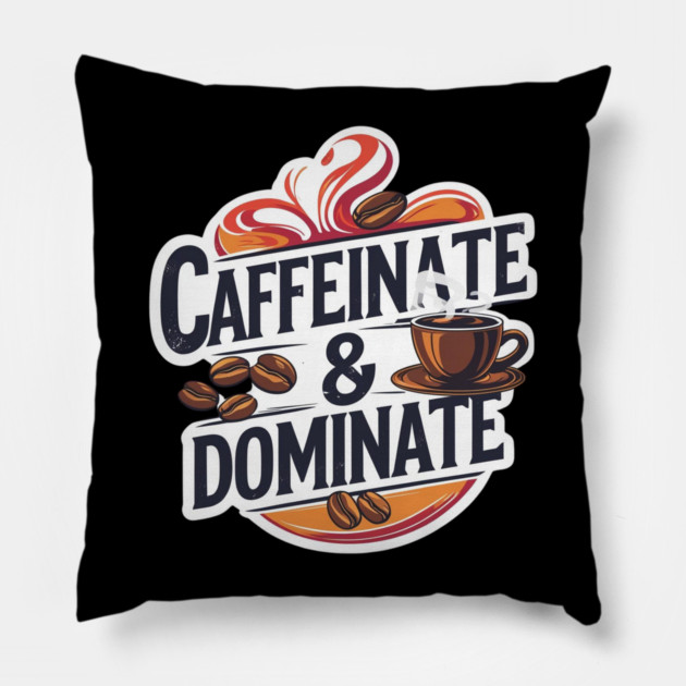 Coffee Theme Caffeinate and Dominate Pillow by SR8891