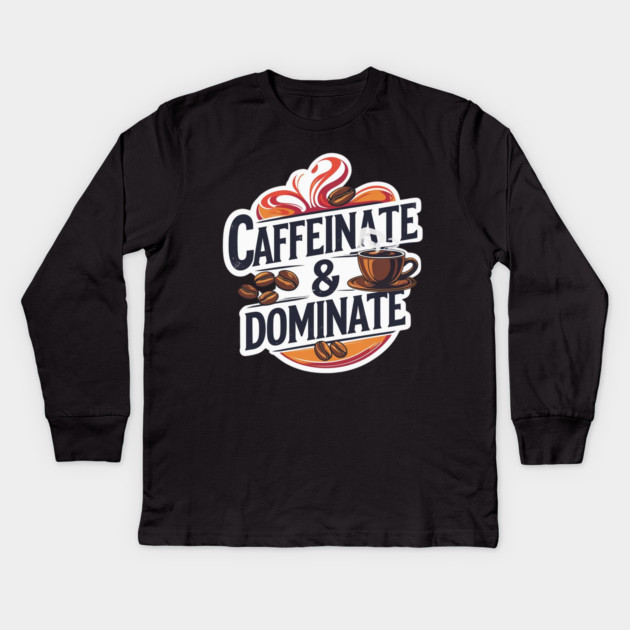 Coffee Theme Caffeinate and Dominate Kids Long Sleeve T-Shirt by SR8891