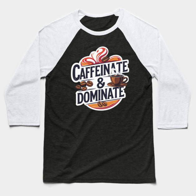 Coffee Theme Caffeinate and Dominate Baseball T-Shirt by SR8891