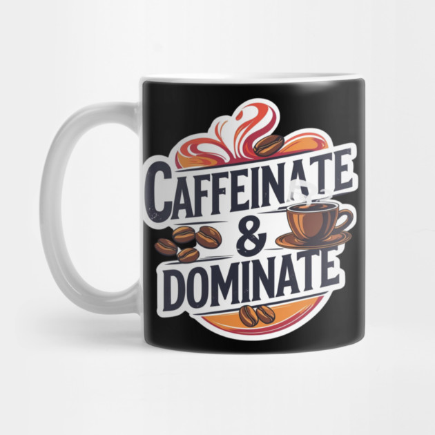 Coffee Theme Caffeinate and Dominate by SR8891