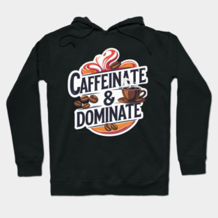 Coffee Theme Caffeinate and Dominate Hoodie