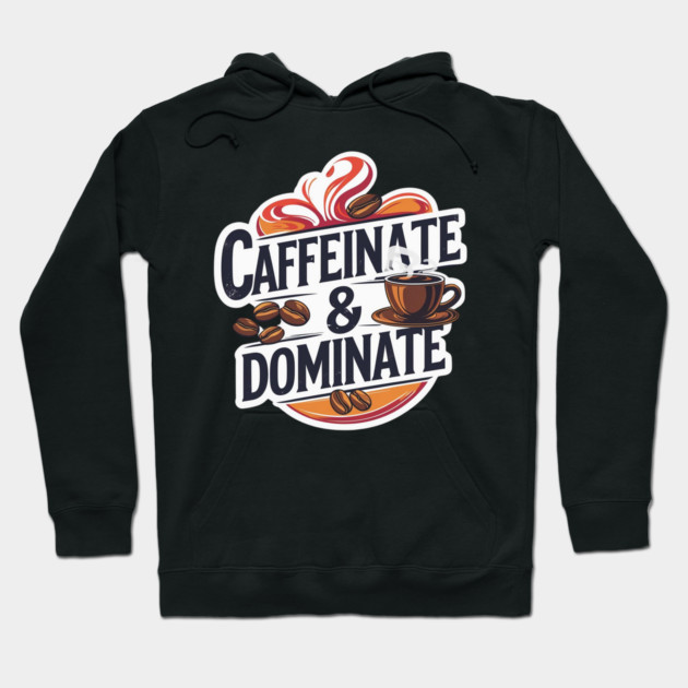 Coffee Theme Caffeinate and Dominate Hoodie by SR8891