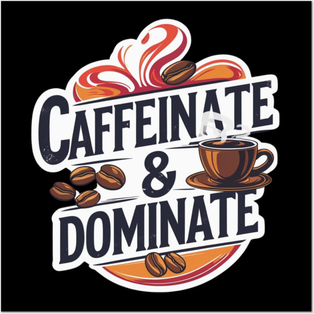 Coffee Theme Caffeinate and Dominate Wall Art by SR8891