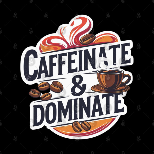 Coffee Theme Caffeinate and Dominate by SR8891