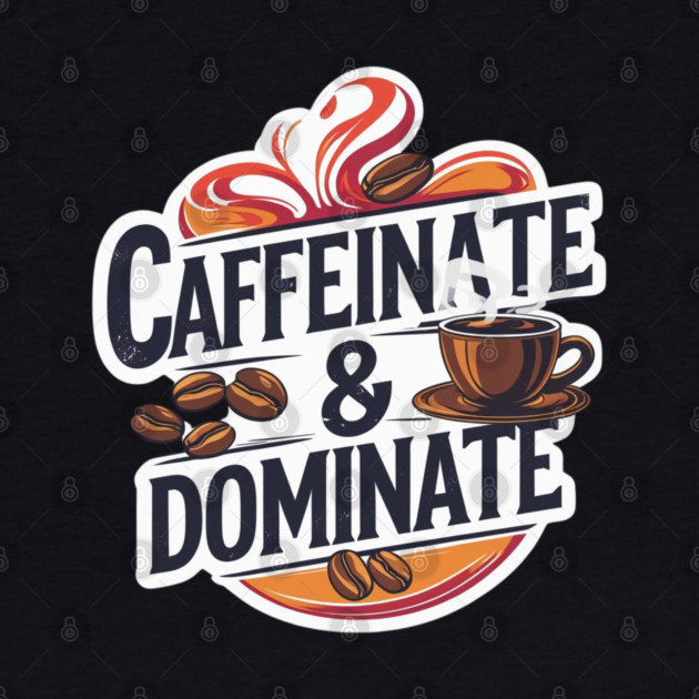 Coffee Theme Caffeinate and Dominate by SR8891
