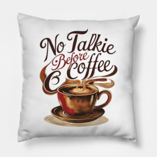 Coffee Theme No Talkie Before Coffee Pillow