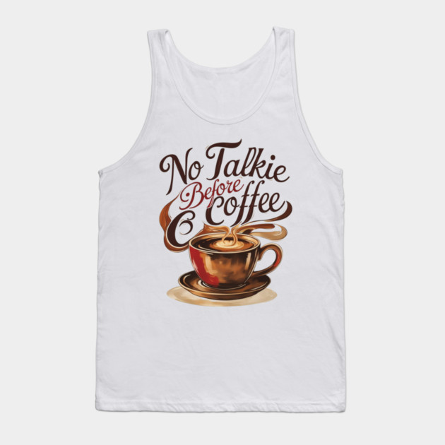 Coffee Theme No Talkie Before Coffee Tank Top by SR8891