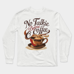 Coffee Theme No Talkie Before Coffee Long Sleeve T-Shirt