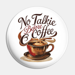 Coffee Theme No Talkie Before Coffee Pin