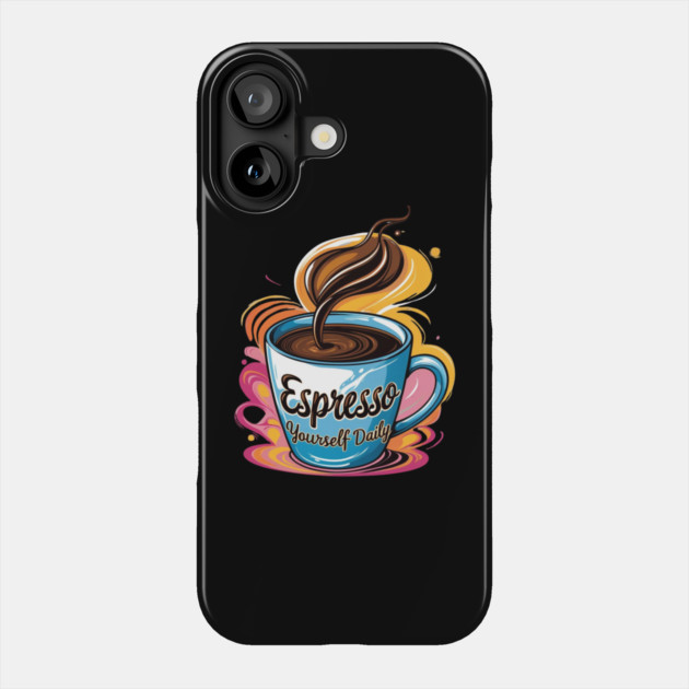 Coffee Theme Espresso Yourself Daily Phone Case by SR8891