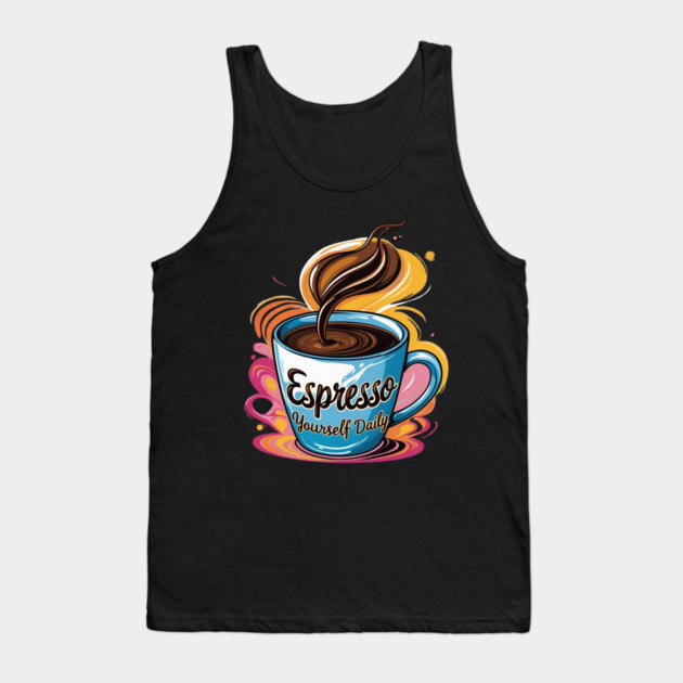 Coffee Theme Espresso Yourself Daily Tank Top by SR8891