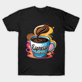 Coffee Theme Espresso Yourself Daily T-Shirt