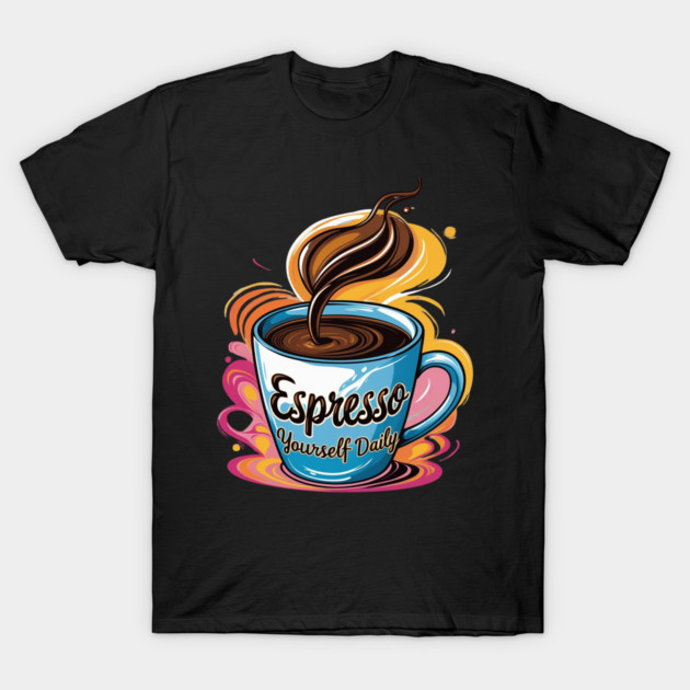 Coffee Theme Espresso Yourself Daily T-Shirt by SR8891