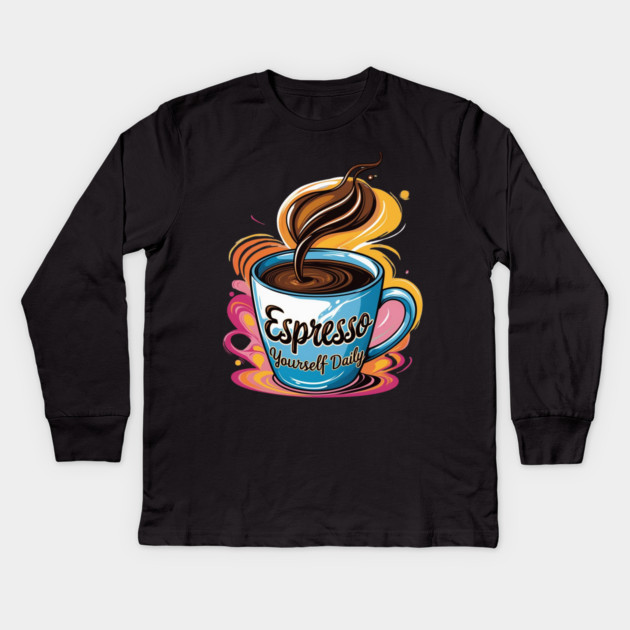 Coffee Theme Espresso Yourself Daily Kids Long Sleeve T-Shirt by SR8891