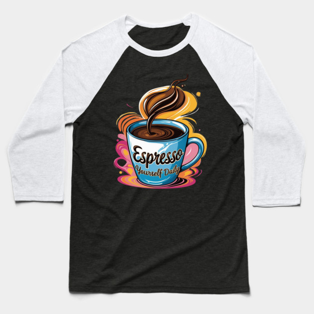 Coffee Theme Espresso Yourself Daily Baseball T-Shirt by SR8891