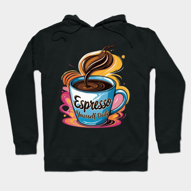 Coffee Theme Espresso Yourself Daily Hoodie by SR8891