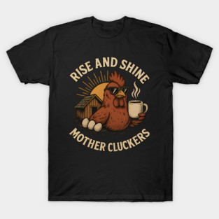 Rise And Shine Mother Cluckers T-Shirt