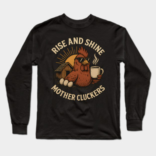 Rise And Shine Mother Cluckers Long Sleeve T-Shirt